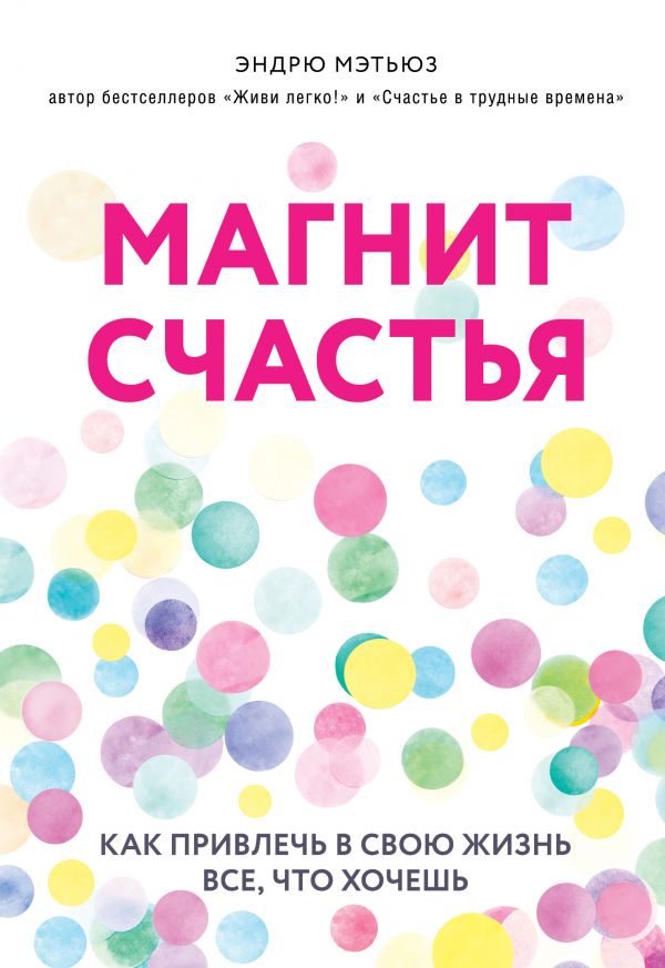 Магнит Счастья. Как Привлечь В Свою Жизнь Все, Что Хочешь. Мэтьюз.